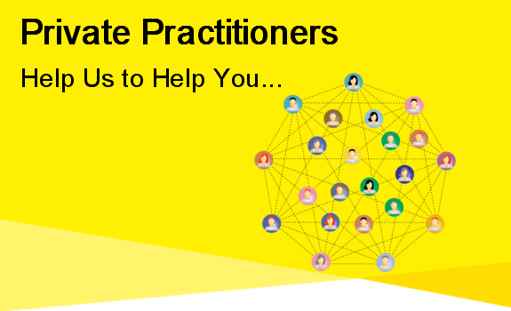Private Practitioners - Help Us to Help You!